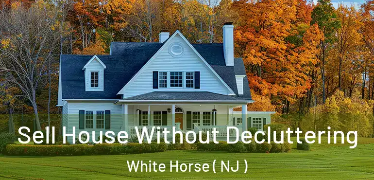  Sell House Without Decluttering White Horse ( NJ )