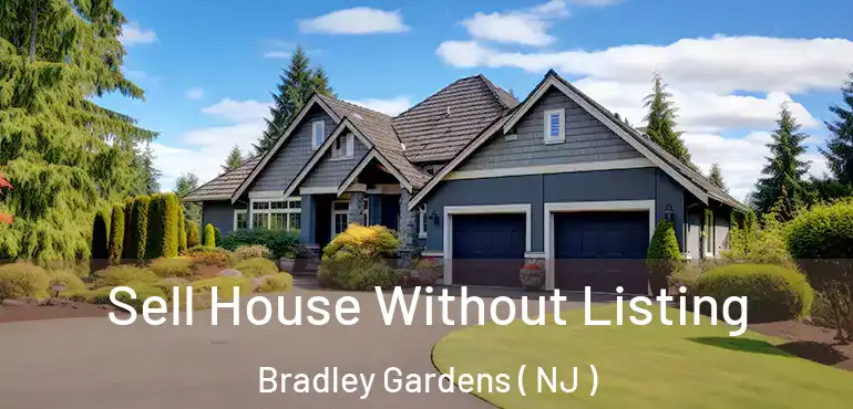  Sell House Without Listing Bradley Gardens ( NJ )
