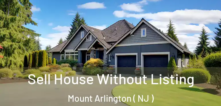  Sell House Without Listing Mount Arlington ( NJ )