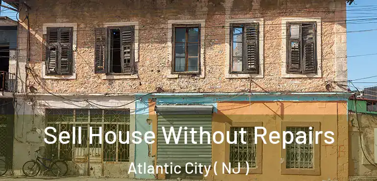  Sell House Without Repairs Atlantic City ( NJ )