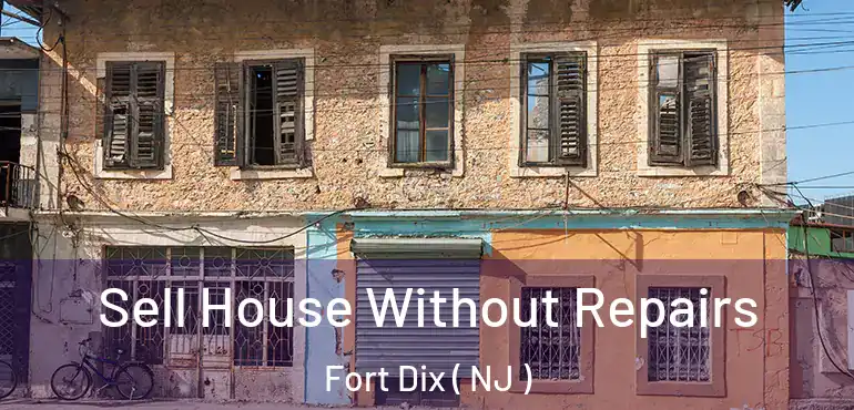  Sell House Without Repairs Fort Dix ( NJ )