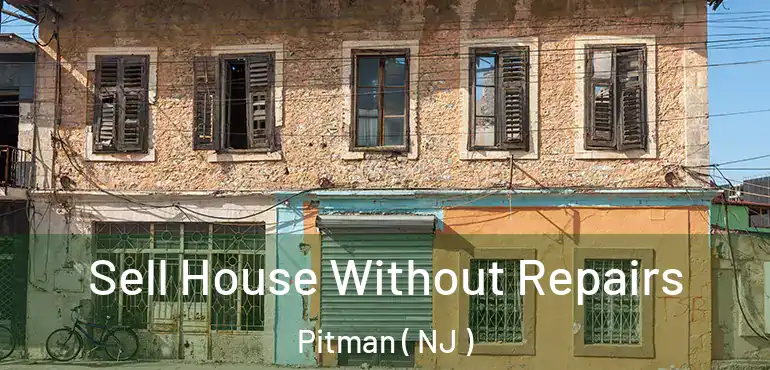  Sell House Without Repairs Pitman ( NJ )