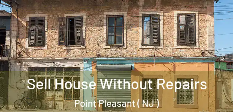  Sell House Without Repairs Point Pleasant ( NJ )