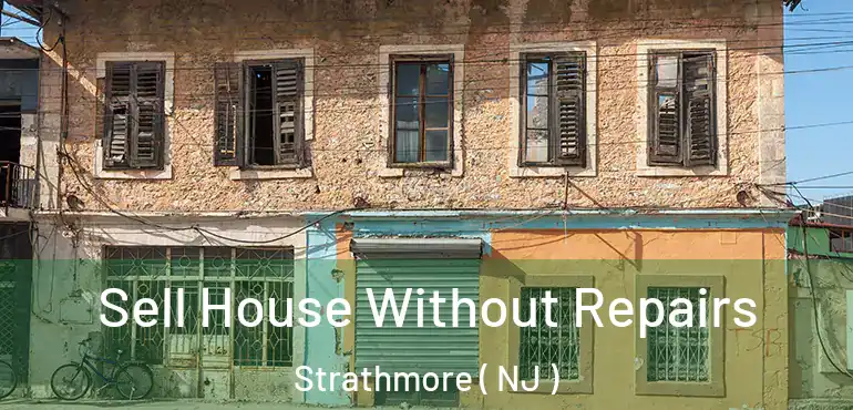  Sell House Without Repairs Strathmore ( NJ )