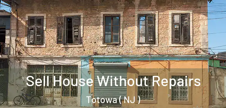  Sell House Without Repairs Totowa ( NJ )
