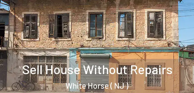  Sell House Without Repairs White Horse ( NJ )