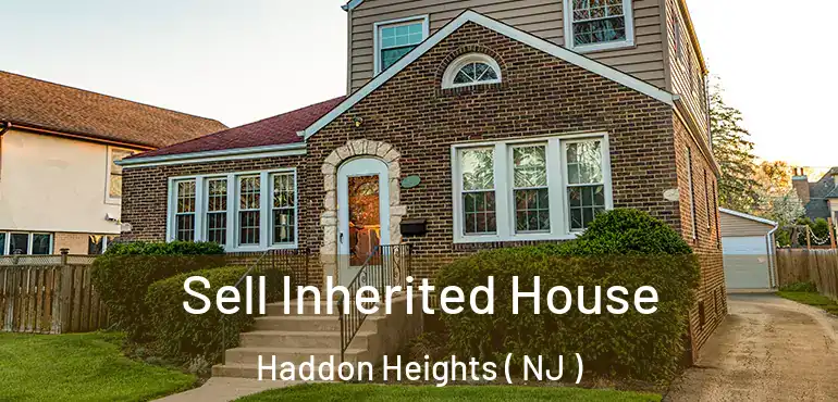  Sell Inherited House Haddon Heights ( NJ )