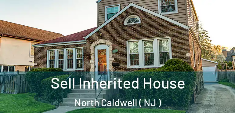  Sell Inherited House North Caldwell ( NJ )