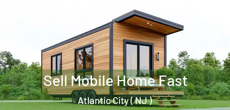  Sell Mobile Home Fast Atlantic City ( NJ )