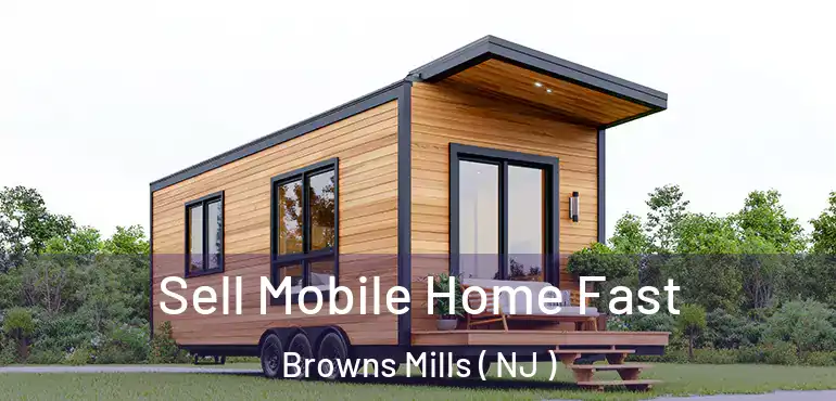  Sell Mobile Home Fast Browns Mills ( NJ )