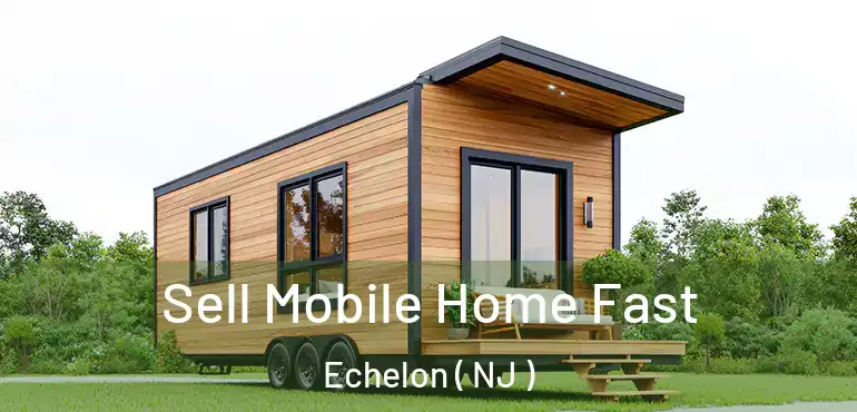  Sell Mobile Home Fast Echelon ( NJ )