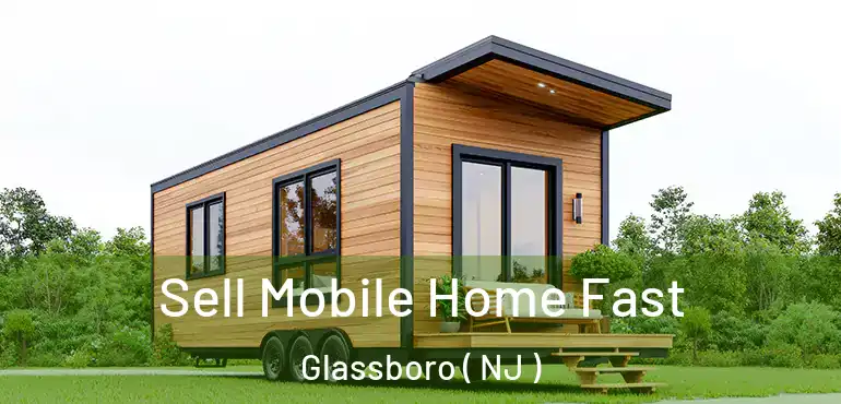  Sell Mobile Home Fast Glassboro ( NJ )