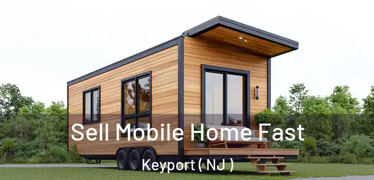  Sell Mobile Home Fast Keyport ( NJ )