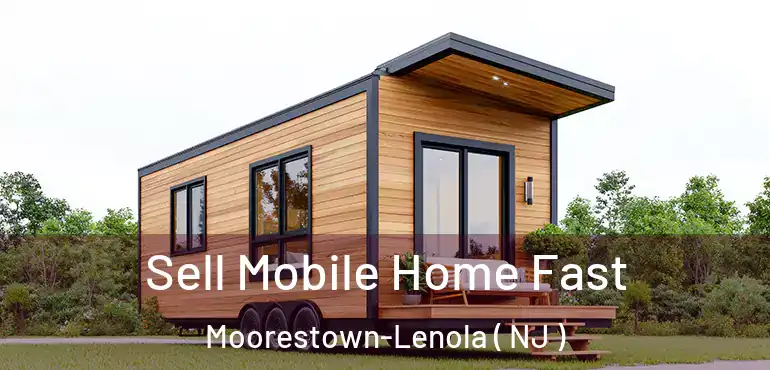  Sell Mobile Home Fast Moorestown-Lenola ( NJ )