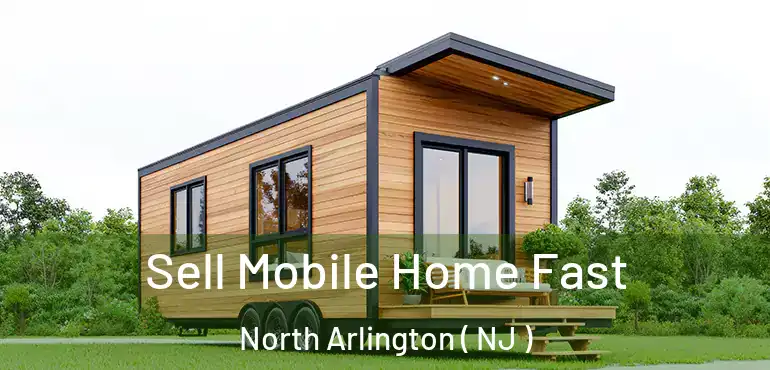  Sell Mobile Home Fast North Arlington ( NJ )