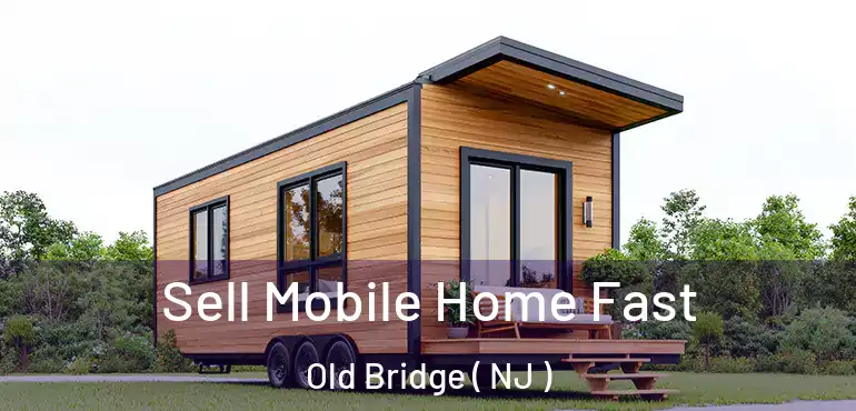  Sell Mobile Home Fast Old Bridge ( NJ )