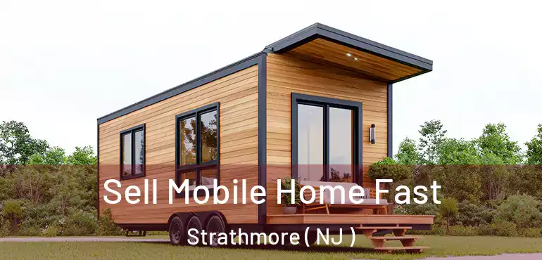  Sell Mobile Home Fast Strathmore ( NJ )