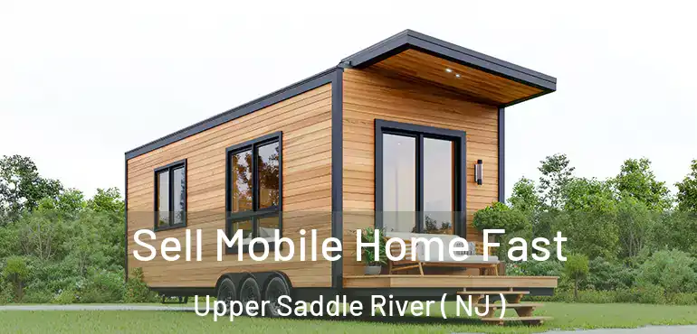  Sell Mobile Home Fast Upper Saddle River ( NJ )