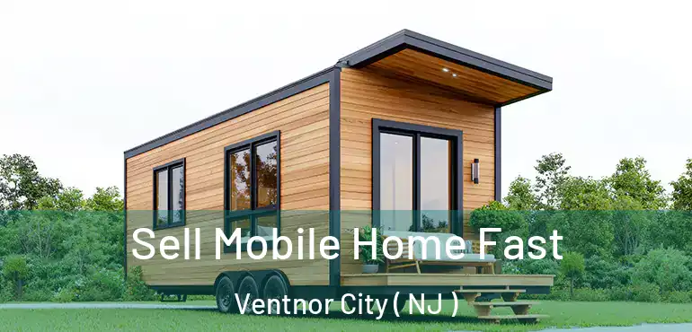  Sell Mobile Home Fast Ventnor City ( NJ )