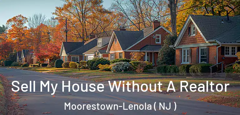  Sell My House Without A Realtor Moorestown-Lenola ( NJ )