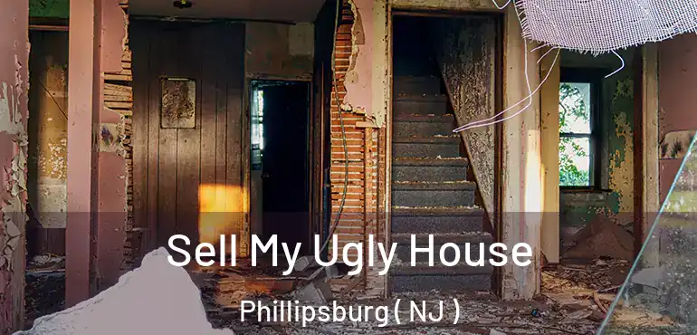  Sell My Ugly House Phillipsburg ( NJ )
