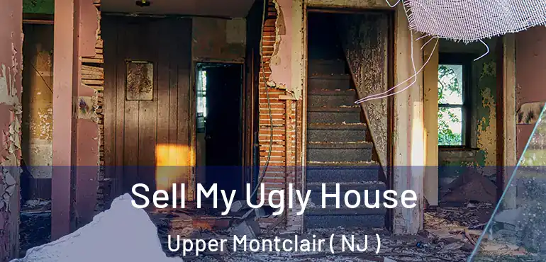  Sell My Ugly House Upper Montclair ( NJ )