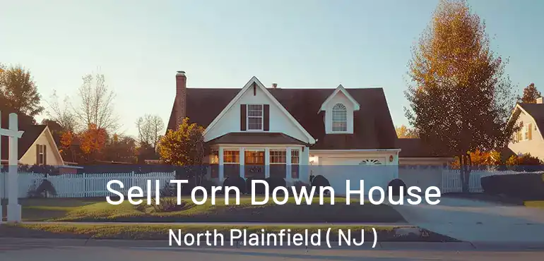  Sell Torn Down House North Plainfield ( NJ )