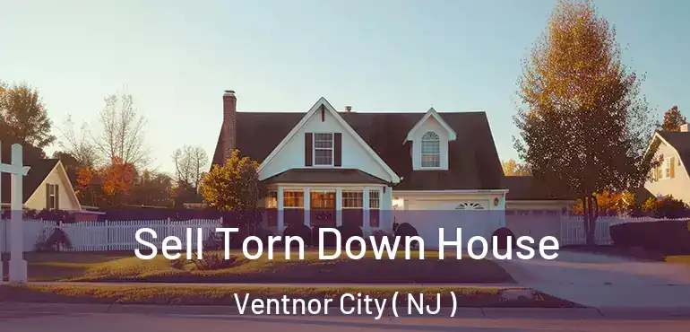  Sell Torn Down House Ventnor City ( NJ )