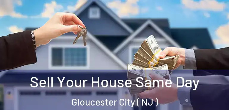  Sell Your House Same Day Gloucester City ( NJ )