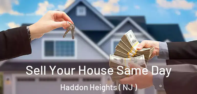  Sell Your House Same Day Haddon Heights ( NJ )