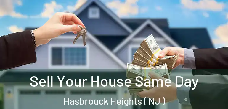  Sell Your House Same Day Hasbrouck Heights ( NJ )