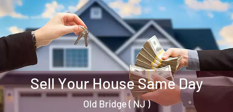  Sell Your House Same Day Old Bridge ( NJ )