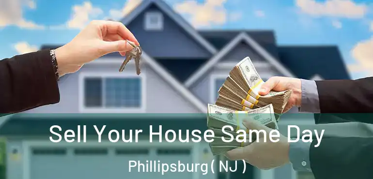  Sell Your House Same Day Phillipsburg ( NJ )