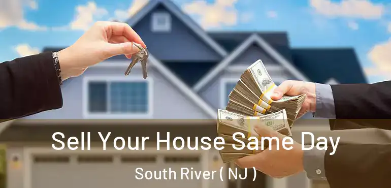  Sell Your House Same Day South River ( NJ )