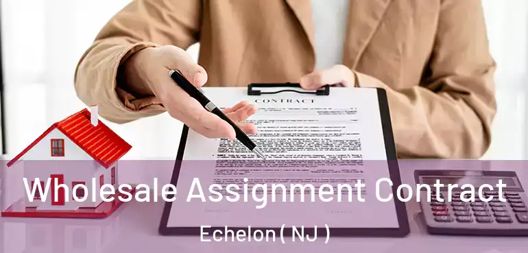  Wholesale Assignment Contract Echelon ( NJ )