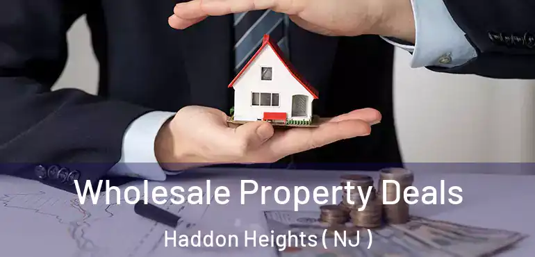  Wholesale Property Deals Haddon Heights ( NJ )