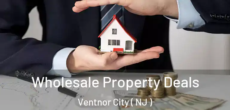  Wholesale Property Deals Ventnor City ( NJ )