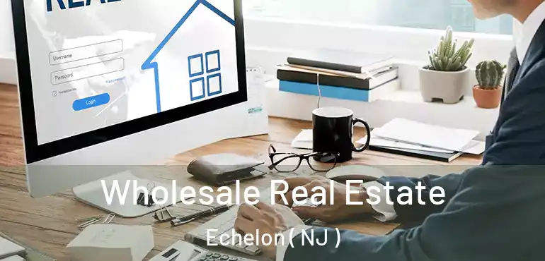  Wholesale Real Estate Echelon ( NJ )