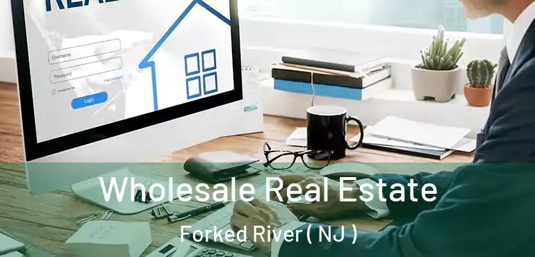  Wholesale Real Estate Forked River ( NJ )