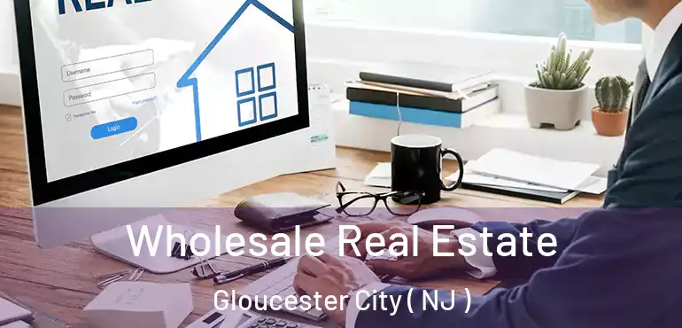  Wholesale Real Estate Gloucester City ( NJ )