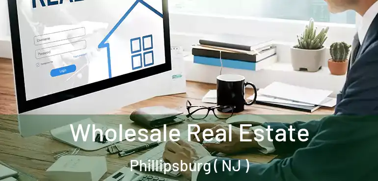  Wholesale Real Estate Phillipsburg ( NJ )