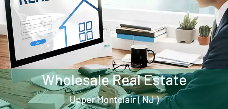  Wholesale Real Estate Upper Montclair ( NJ )