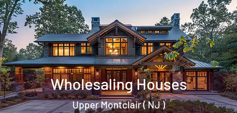  Wholesaling Houses Upper Montclair ( NJ )